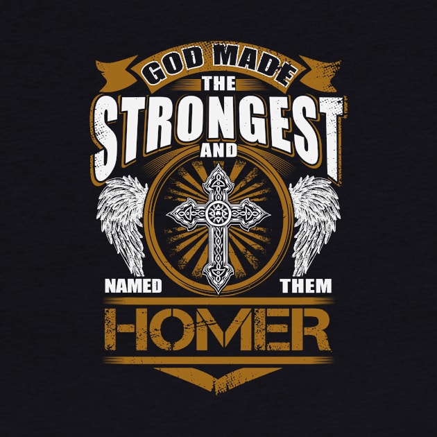 Homer Name T Shirt - God Found Strongest And Named Them Homer Gift Item by reelingduvet